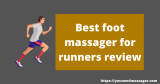 10 Best Foot Massager For Runners review 2022