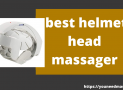 10 Best Helmet Head Massager | Stress and Pain Relief